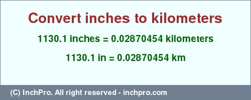 Result converting 1130.1 inches to km = 0.02870454 kilometers