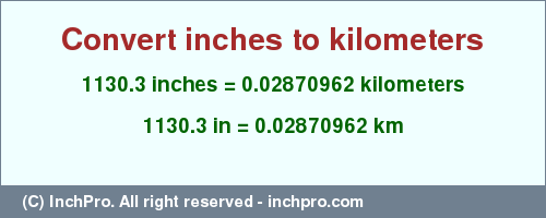 Result converting 1130.3 inches to km = 0.02870962 kilometers