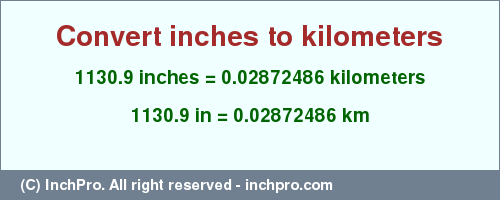 Result converting 1130.9 inches to km = 0.02872486 kilometers