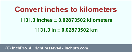 Result converting 1131.3 inches to km = 0.02873502 kilometers