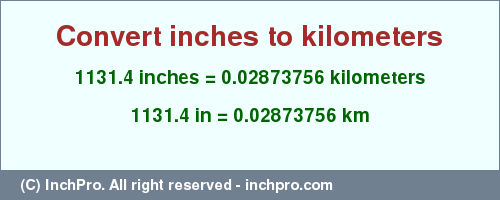 Result converting 1131.4 inches to km = 0.02873756 kilometers