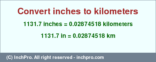 Result converting 1131.7 inches to km = 0.02874518 kilometers