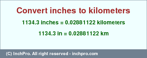 Result converting 1134.3 inches to km = 0.02881122 kilometers