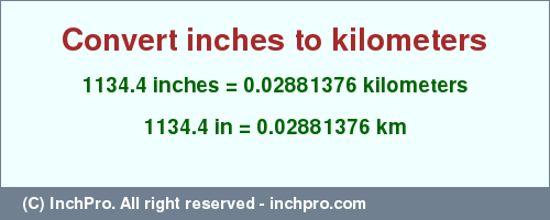Result converting 1134.4 inches to km = 0.02881376 kilometers