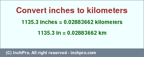 Result converting 1135.3 inches to km = 0.02883662 kilometers