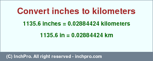 Result converting 1135.6 inches to km = 0.02884424 kilometers