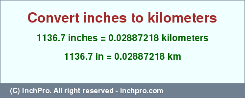 Result converting 1136.7 inches to km = 0.02887218 kilometers