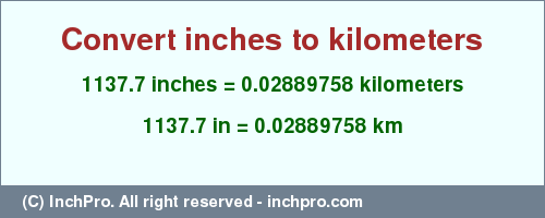 Result converting 1137.7 inches to km = 0.02889758 kilometers