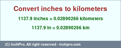 Result converting 1137.9 inches to km = 0.02890266 kilometers