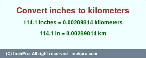 Result converting 114.1 inches to km = 0.00289814 kilometers