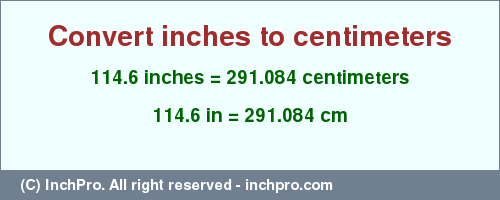 Result converting 114.6 inches to cm = 291.084 centimeters