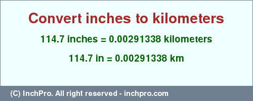 Result converting 114.7 inches to km = 0.00291338 kilometers