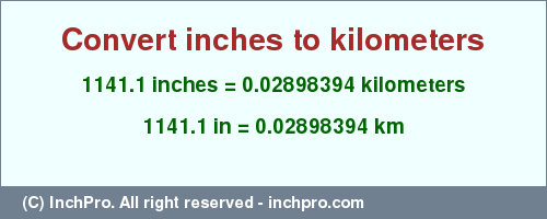 Result converting 1141.1 inches to km = 0.02898394 kilometers