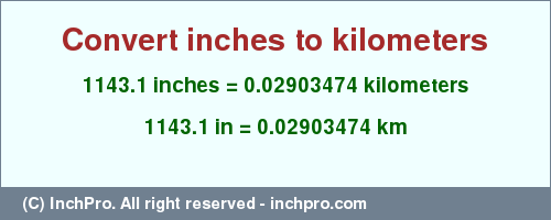 Result converting 1143.1 inches to km = 0.02903474 kilometers