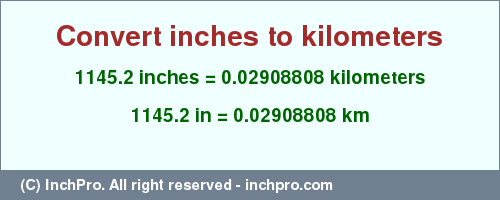 Result converting 1145.2 inches to km = 0.02908808 kilometers