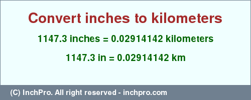 Result converting 1147.3 inches to km = 0.02914142 kilometers