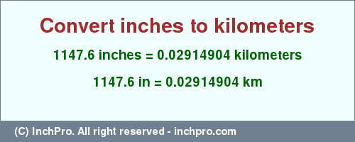 Result converting 1147.6 inches to km = 0.02914904 kilometers