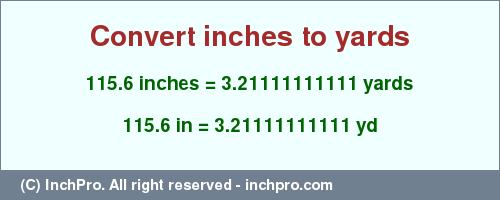 Result converting 115.6 inches to yd = 3.21111111111 yards