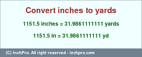 Result converting 1151.5 inches to yd = 31.9861111111 yards