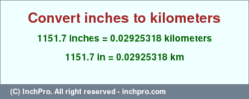 Result converting 1151.7 inches to km = 0.02925318 kilometers
