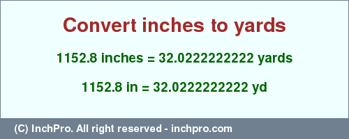 Result converting 1152.8 inches to yd = 32.0222222222 yards