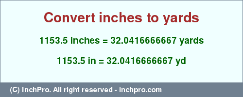 Result converting 1153.5 inches to yd = 32.0416666667 yards