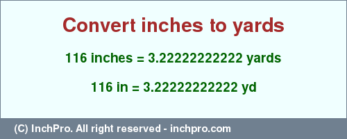Result converting 116 inches to yd = 3.22222222222 yards