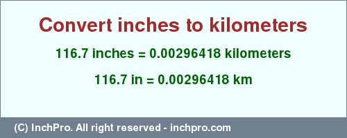 Result converting 116.7 inches to km = 0.00296418 kilometers