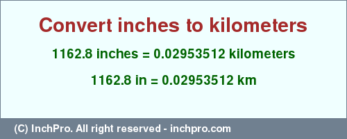 Result converting 1162.8 inches to km = 0.02953512 kilometers