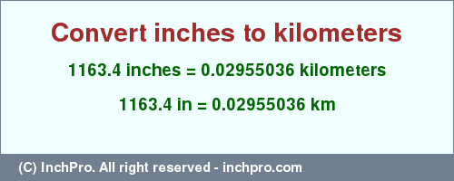 Result converting 1163.4 inches to km = 0.02955036 kilometers