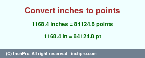 Result converting 1168.4 inches to pt = 84124.8 points