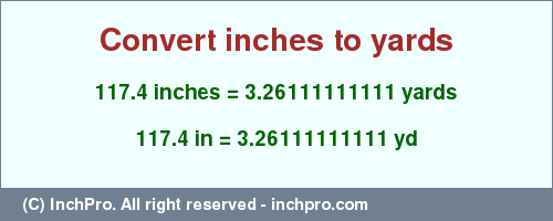 Result converting 117.4 inches to yd = 3.26111111111 yards