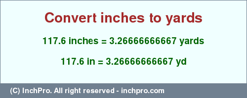 Result converting 117.6 inches to yd = 3.26666666667 yards