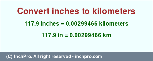 Result converting 117.9 inches to km = 0.00299466 kilometers