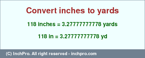 Result converting 118 inches to yd = 3.27777777778 yards