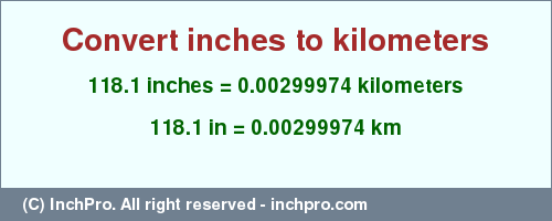 Result converting 118.1 inches to km = 0.00299974 kilometers