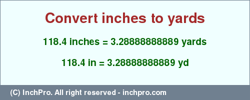 Result converting 118.4 inches to yd = 3.28888888889 yards