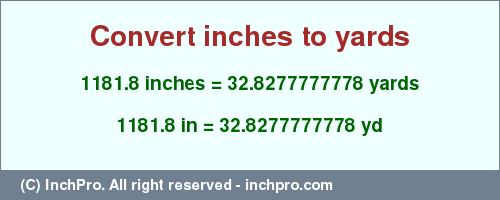 1181.8 inches to yd is equal to 32.8277777778 (yd) Result converting 1181.8 inches to yd = 32.8277777778 yards