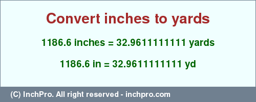 1186.6 inches to yd is equal to 32.9611111111 (yd) Result converting 1186.6 inches to yd = 32.9611111111 yards