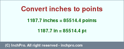Result converting 1187.7 inches to pt = 85514.4 points