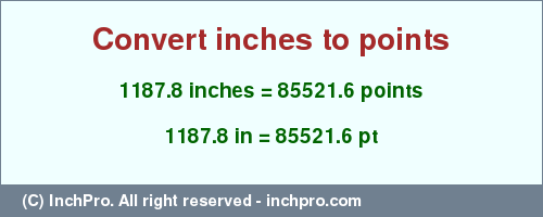 Result converting 1187.8 inches to pt = 85521.6 points
