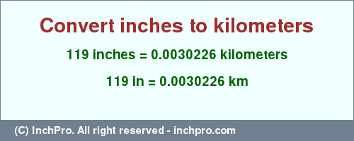 Result converting 119 inches to km = 0.0030226 kilometers