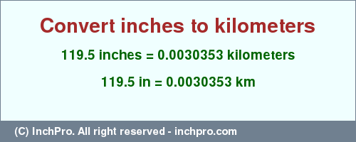 Result converting 119.5 inches to km = 0.0030353 kilometers