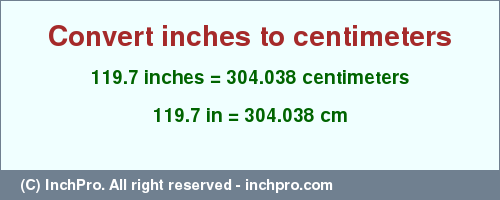 Result converting 119.7 inches to cm = 304.038 centimeters