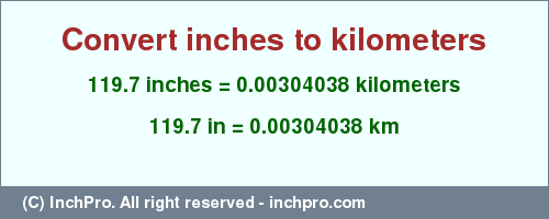 Result converting 119.7 inches to km = 0.00304038 kilometers