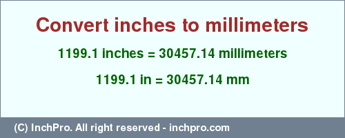 Result converting 1199.1 inches to mm = 30457.14 millimeters