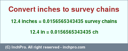 Result converting 12.4 inches to ch = 0.0156565343435 survey chains