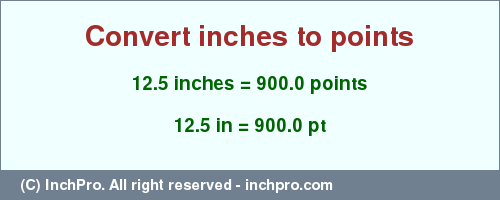 Result converting 12.5 inches to pt = 900.0 points