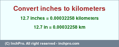 Result converting 12.7 inches to km = 0.00032258 kilometers