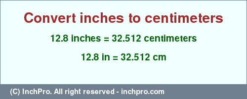 Result converting 12.8 inches to cm = 32.512 centimeters